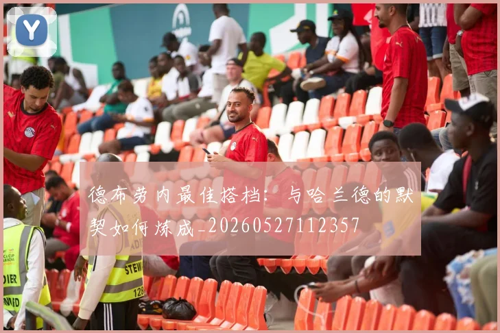 德布劳内最佳搭档：与哈兰德的默契如何炼成_20260527112357