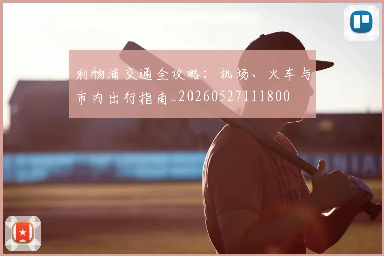 利物浦交通全攻略：机场、火车与市内出行指南_20260527111800